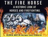 The Fire Horse : A Historic Look at Horses and Firefighting -  Gloria Austin,  Mary Chris Foxworthy