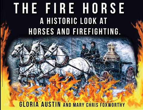 The Fire Horse : A Historic Look at Horses and Firefighting -  Gloria Austin,  Mary Chris Foxworthy