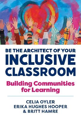 Be the Architect of Your Inclusive Classroom - Celia Oyler, Erika Hughes Hooper, Britt Hamre