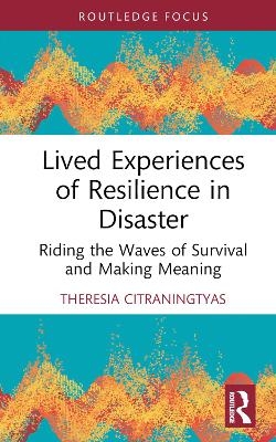 Lived Experiences of Resilience in Disaster - Theresia Citraningtyas