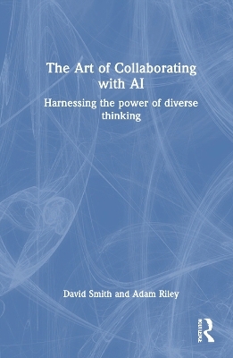 The Art of Collaborating with AI - David VL Smith, Adam Riley