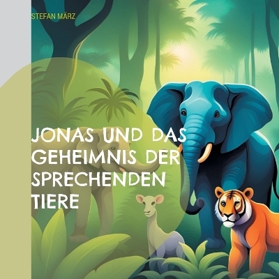 Jonas und das Geheimnis der sprechenden Tiere - Stefan März