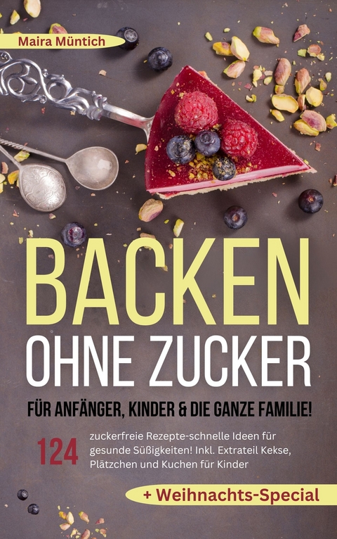 Backen ohne Zucker für Anfänger, Kinder & die ganze Familie! - Maira Müntich