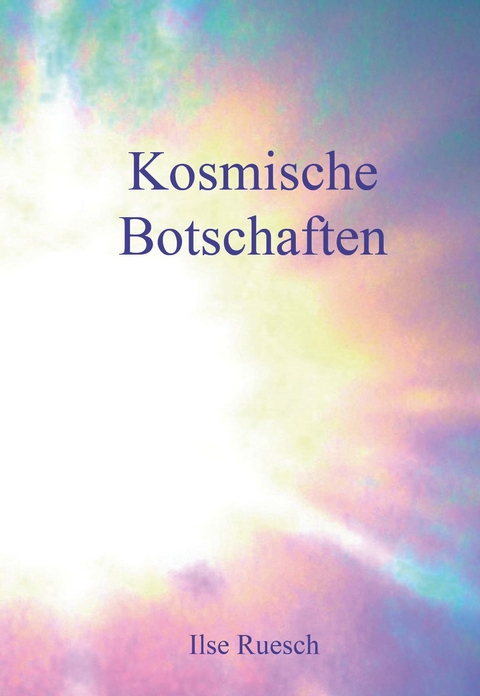 Kosmische Botschaften - Ilse Ruesch