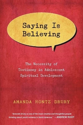 Saying Is Believing – The Necessity of Testimony in Adolescent Spiritual Development - Amanda Hontz Drury