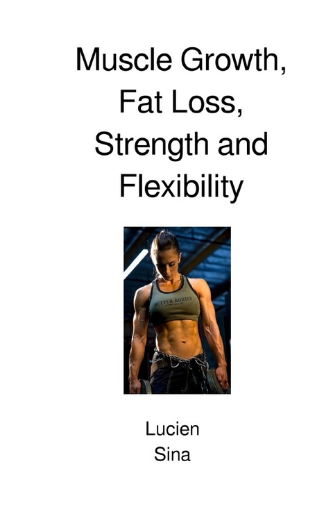 Muscle Growth, Fat Loss, Strength and Flexibility - Lucien Sina