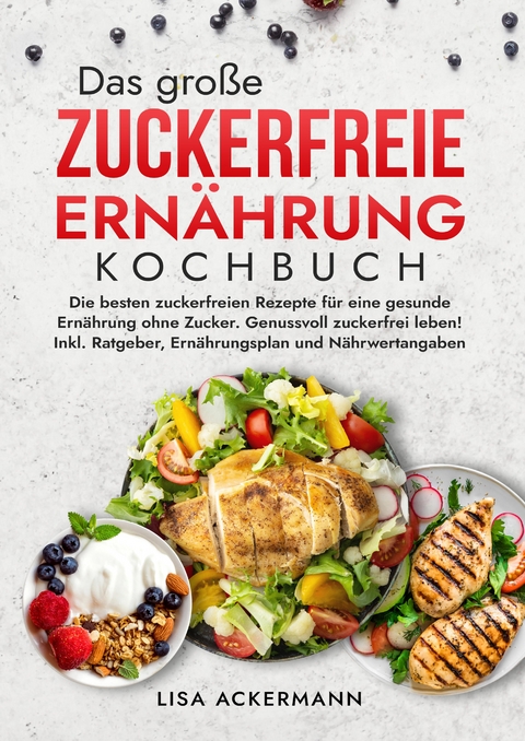 Das große Zuckerfreie Ernährung Kochbuch - Lisa Ackermann