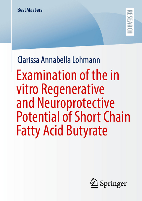 Examination of the in vitro Regenerative and Neuroprotective Potential of Short Chain Fatty Acid Butyrate - Clarissa Annabella Lohmann