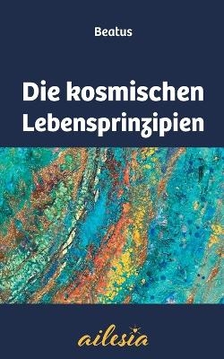 Die kosmischen Lebensprinzipien - Beatus Steinmann