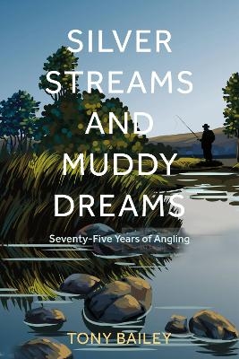 Silver Streams and Muddy Dreams - Tony Bailey