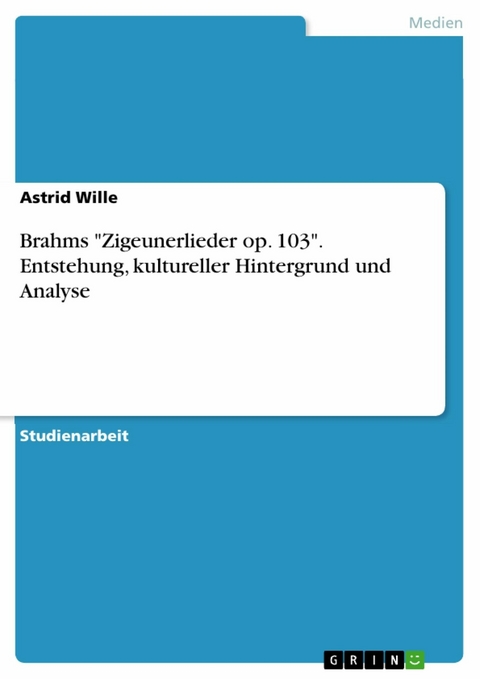 Brahms 'Zigeunerlieder op. 103'. Entstehung, kultureller Hintergrund und Analyse -  Astrid Wille