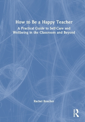 How to Be a Happy Teacher - Rachel Boucher