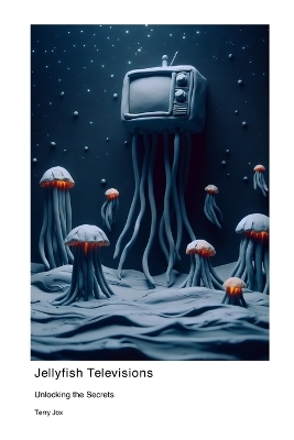 Jellyfish Televisions - Terry Jox