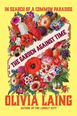 The Garden Against Time - Olivia Laing