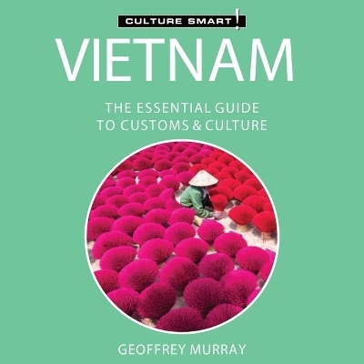 Vietnam - Culture Smart!: The Essential Guide to Customs & Culture - Geoffrey Murray