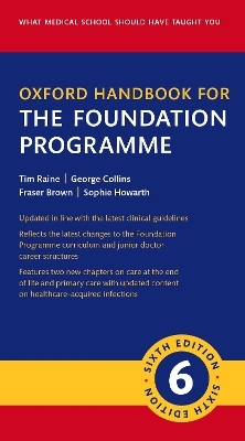 Oxford Handbook for the Foundation Programme - Tim Raine, George Collins, Fraser Brown, Sophie Howarth