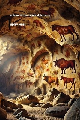 Echoes of the Caves of Lascaux - Ripley Jones