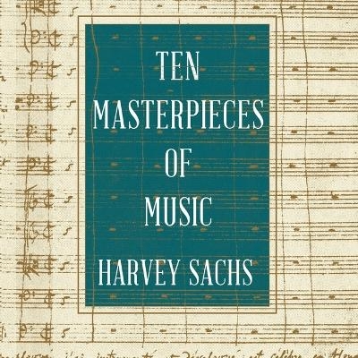 Ten Masterpieces of Music - Harvey Sachs