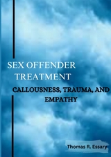 Sex Offender Treatment, Callousness, Trauma, and Empathy - Thomas R. Essary