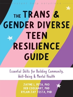 The Trans and Gender Diverse Teen Resilience Guide - Deborah Coolhart, Jayme L. Peta, Rylan Jay Testa