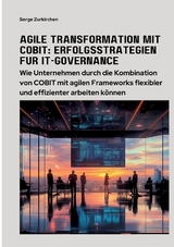 Agile Transformation mit COBIT: Erfolgsstrategien für IT-Governance - Serge Zurkirchen