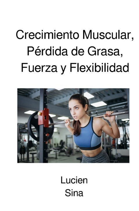 Crecimiento Muscular, Pérdida de Grasa, Fuerza y Flexibilidad - Lucien Sina