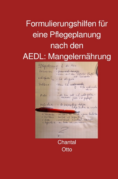 Formulierungshilfen für eine Pflegeplanung nach den AEDL: Mangelernährung - Chantal Otto