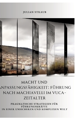 Macht und Anpassungsfähigkeit: Führung nach Machiavelli im VUCA-Zeitalter - Julian Straub