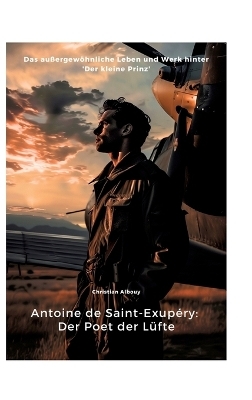 Antoine de Saint-Exupéry: Der Poet der Lüfte - Christian Albouy