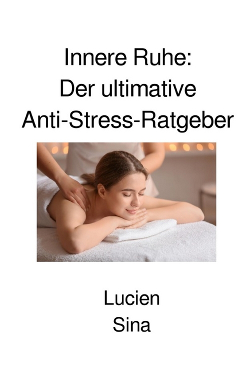 Innere Ruhe: Der ultimative Anti-Stress-Ratgeber - Lucien Sina