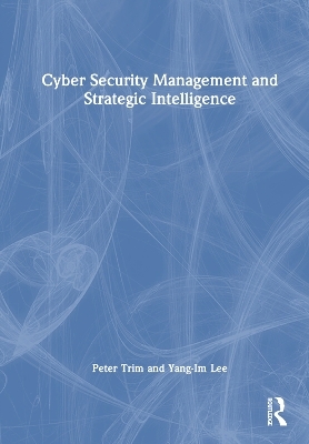 Cyber Security Management and Strategic Intelligence - Peter Trim, Yang-Im Lee