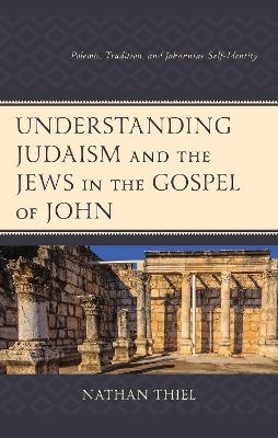 Understanding Judaism and the Jews in the Gospel of John - Nathan Thiel