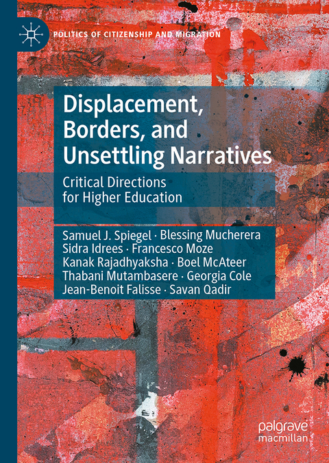 Displacement, Borders, and Unsettling Narratives - Samuel J. Spiegel, Blessing Mucherera, Sidra Idrees, Francesco Moze, Kanak Rajadhyaksha, Boel McAteer, Thabani Mutambasere, Georgia Cole, Jean-Benoit Falisse, Savan Qadir