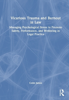 Vicarious Trauma and Burnout in Law - Colin James