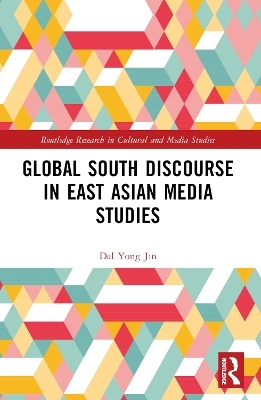 Global South Discourse in East Asian Media Studies - Dal Yong Jin