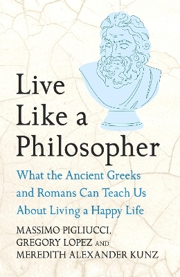 Live Like A Philosopher - Massimo Pigliucci, Gregory Lopez, Meredith Alexander Kunz