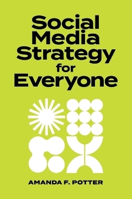 Social Media Strategy for Everyone - Amanda F Potter