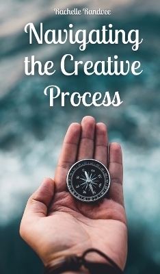 Navigating the Creative Process - Rachelle Randvee