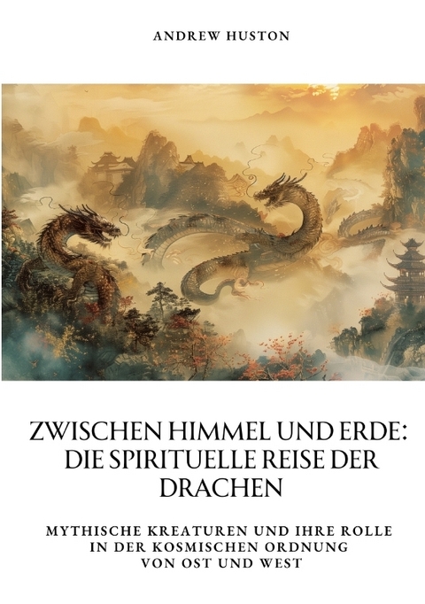 Zwischen Himmel und Erde: Die spirituelle Reise der Drachen - Andrew Huston