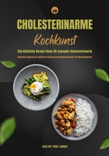 Cholesterinarme Kochkunst: 250 köstliche Rezept-Ideen für gesunde Cholesterinwerte (Gesundes Kochbuch zur natürlichen Senkung des Cholesterinspiegels mit Nährwertangaben) - HEALTHY FOOD LOUNGE