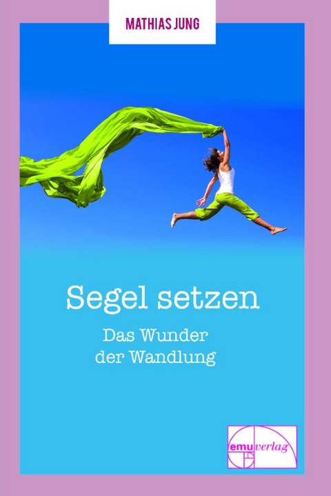 Segel setzen - Das Wunder der Wandlung - Mathias Jung