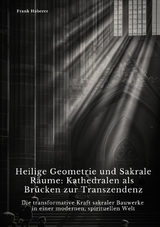 Heilige Geometrie und Sakrale Räume: Kathedralen als Brücken zur Transzendenz - Frank Haberer