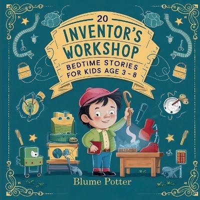 20 Inventor's Workshop Bedtime Stories For Kids Age 3 - 8 - Blume Potter