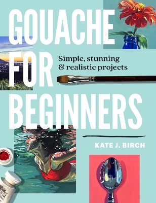 Gouache for Beginners - Kate Jarvik Birch