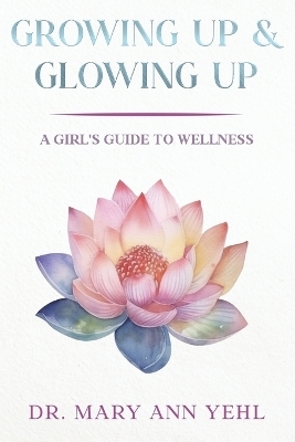 Growing Up & Glowing Up - Mary Ann Yehl