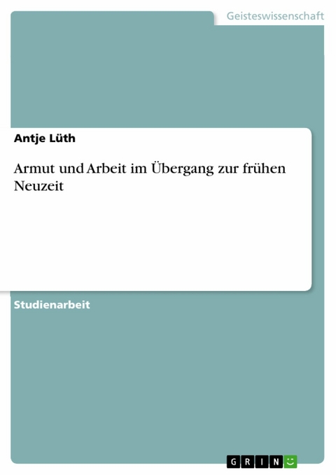 Armut und Arbeit im Übergang zur frühen Neuzeit -  Antje Lüth