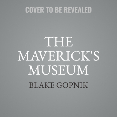 The Maverick's Museum - Blake Gopnik