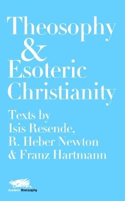 Theosophy and Esoteric Christianity - Isis Resende, R. Heber Newton, Franz Hartmann