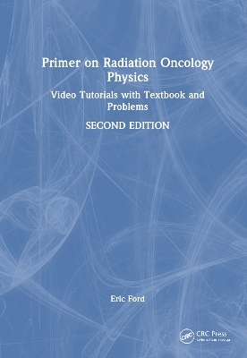 Primer on Radiation Oncology Physics - Eric Ford