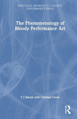 The Phenomenology of Bloody Performance Art - T J Bacon, Chelsea Coon